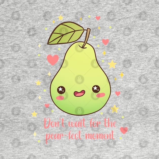 Don't wait for the pear-fect moment a cute and funny fruit pun by Yarafantasyart